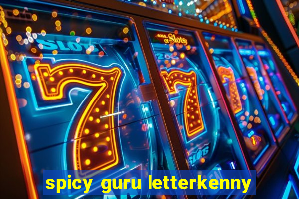 spicy guru letterkenny